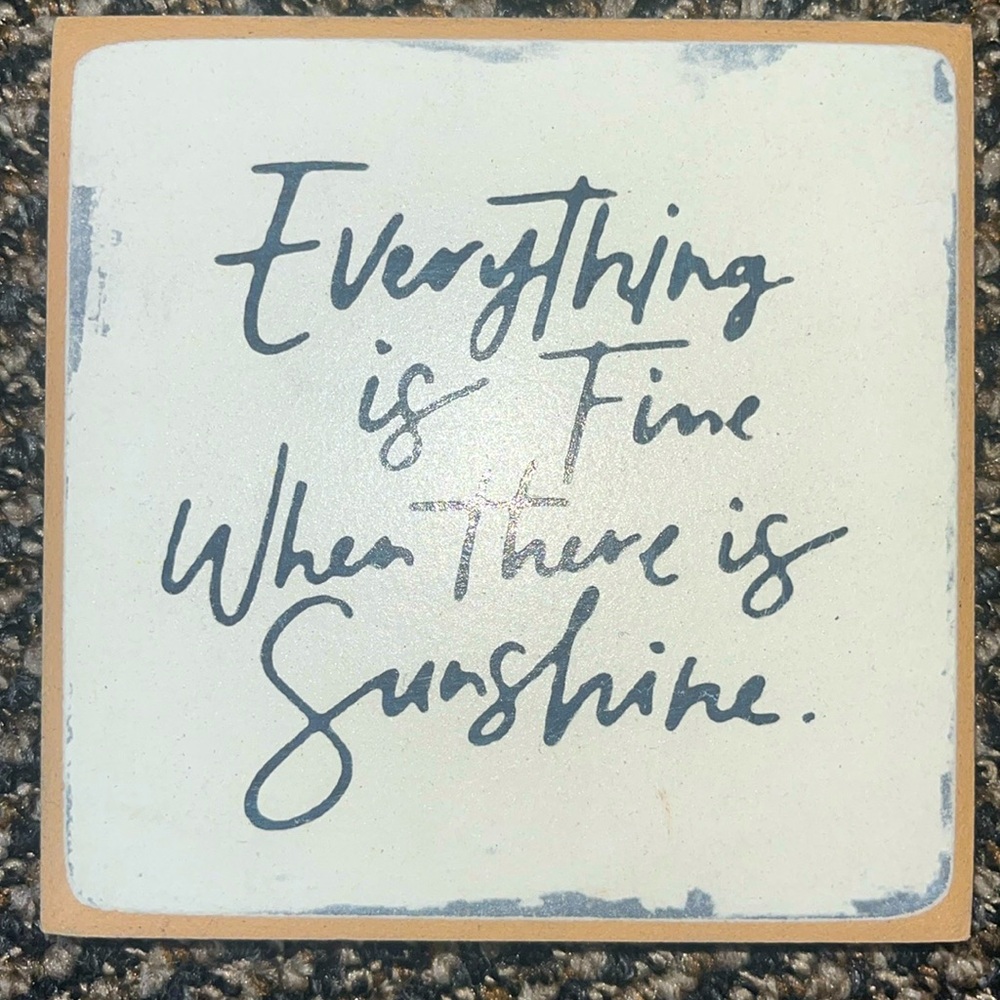 NWT sign 5x5- 1” thick sign “everything is fine when there is sunshine”